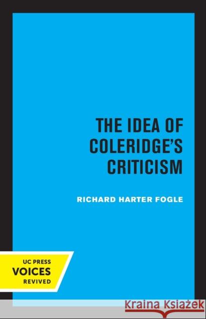 The Idea of Coleridge's Criticism: Perspectives in Criticism Volume 9 Fogle, Richard Harter 9780520327481 University of California Press