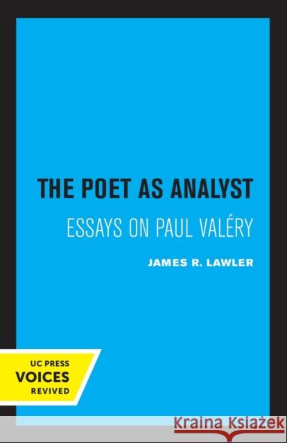 The Poet as Analyst: Essays on Paul Valery James R. Lawler 9780520327832 University of California Press