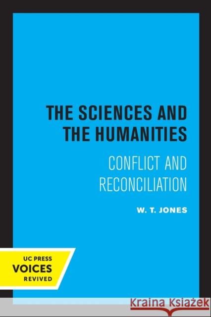 The Sciences and the Humanities: Conflict and Reconciliation W. T. Jones 9780520327931 University of California Press