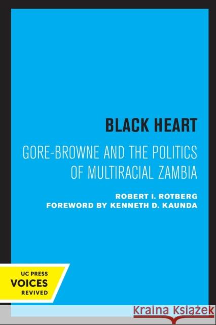 Black Heart: Gore-Browne and the Politics of Multiracial Zambia Volume 20 Rotberg, Robert I. 9780520328167 University of California Press