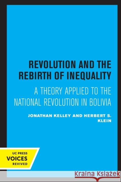Revolution and the Rebirth of Inequality: A Theory Applied to the National Revolution in Bolivia Kelley, Johathan 9780520328228