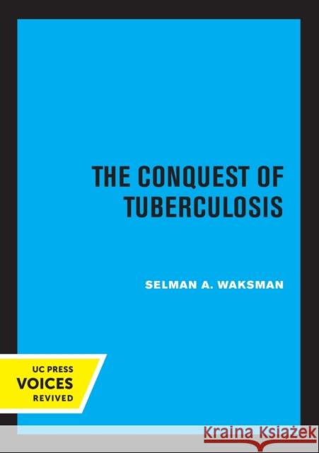 The Conquest of Tuberculosis Selman A. Waksman 9780520328464