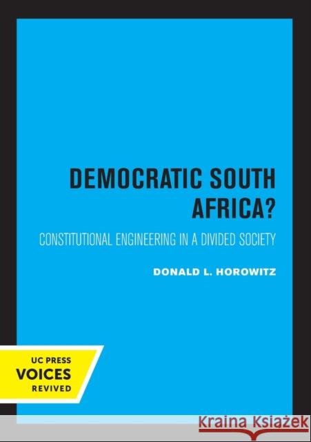 A Democratic South Africa?: Constitutional Engineering in a Divided Society Volume 46 Horowitz, Donald L. 9780520328877