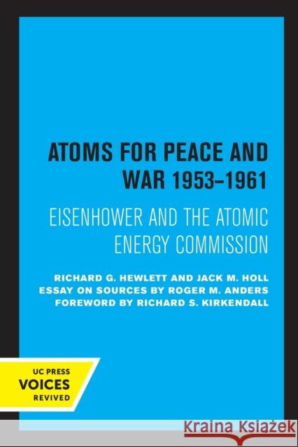 Atoms for Peace and War, 1953-1961: Eisenhower and the Atomic Energy Commission. (a History of the United States Atomic Energy Commission. Vol. III) V Hewlett, Richard G. 9780520329348 University of California Press