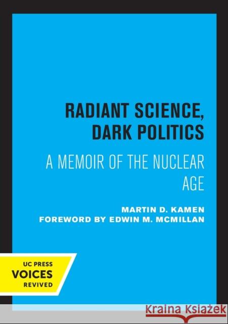 Radiant Science, Dark Politics: A Memoir of the Nuclear Age Martin D. Kamen 9780520329683