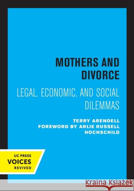Mothers and Divorce: Legal, Economic, and Social Dilemmas Terry Arendell Arlie Russell Hochschild 9780520330214 University of California Press