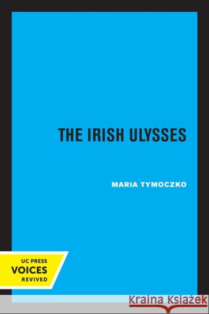 The Irish Ulysses Maria Tymoczko 9780520330238