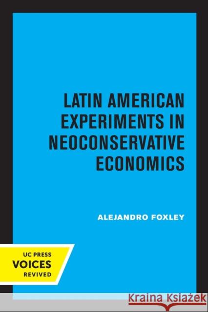 Latin American Experiments in Neoconservative Economics Alejandro Foxley 9780520330382 University of California Press