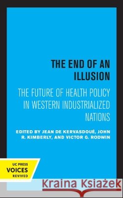 The End of an Illusion: The Future of Health Policy in Western Industrialized Nations Volume 11 de Kervasdoue, Jean 9780520330498 University of California Press