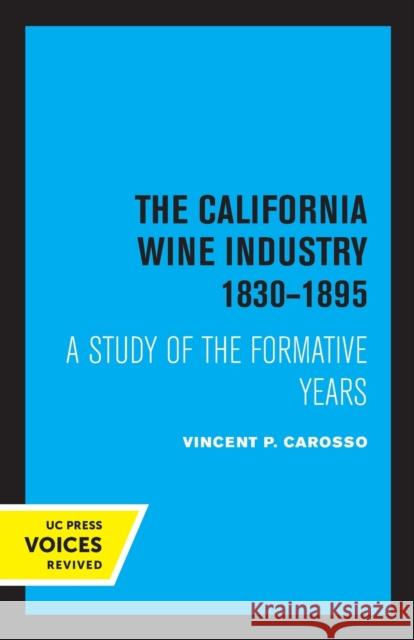 The California Wine Industry 1830-1895: A Study of the Formative Years Carosso, Vincent P. 9780520330641 University of California Press