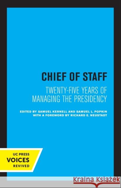 Chief of Staff: Twenty-Five Years of Managing the Presidency Samuel Kernell Samuel L. Popkin Richard Neustadt 9780520330719