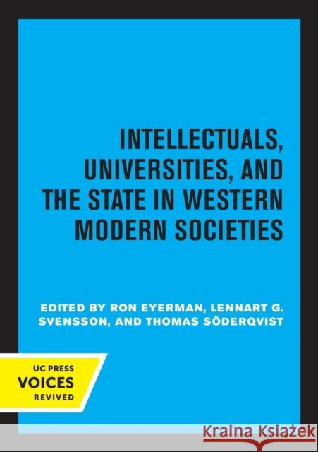 Intellectuals, Universities, and the State in Western Modern Societies Ron Eyerman Lennart G. Svensson Thomas S 9780520330733