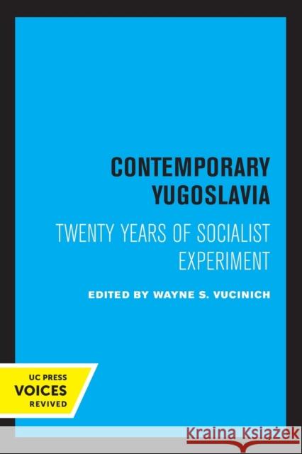 Contemporary Yugoslavia: Twenty Years of Socialist Experiment Wayne S. Vucinich 9780520331105