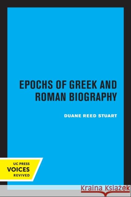 Epochs of Greek and Roman Biography: Volume 4 Stuart, Duane Reed 9780520331471 University of California Press