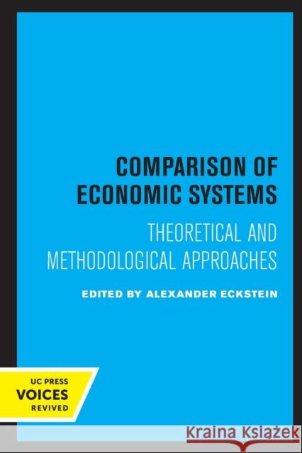 Comparison of Economic Systems: Theoretical and Methodological Approaches Alexander Eckstein 9780520331525 University of California Press