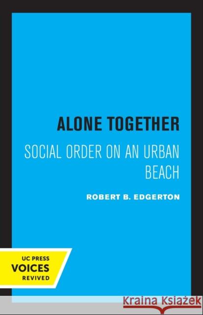 Alone Together: Social Order on an Urban Beach Robert B. Edgerton 9780520331723