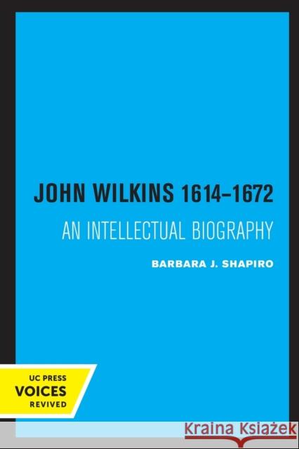 John Wilkins 1614-1672: An Intellectual Biography Barbara J. Shapiro 9780520332003