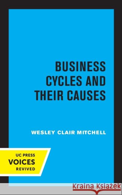 Business Cycles and Their Causes Wesley Clair Mitchell 9780520332416 University of California Press