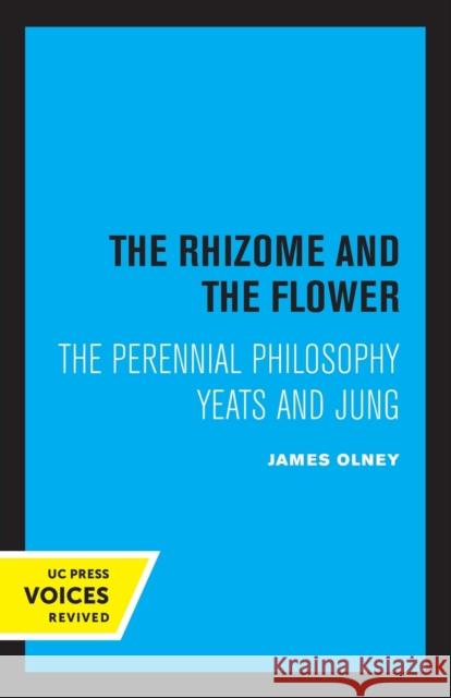 The Rhizome and the Flower: The Perennial Philosophy--Yeats and Jung Olney, James 9780520332690 University of California Press
