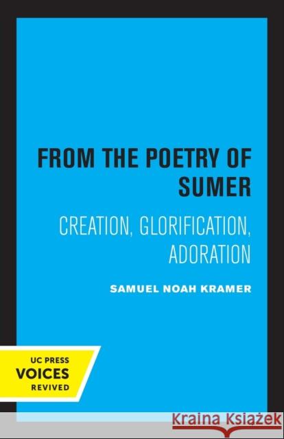 From the Poetry of Sumer: Creation, Glorification, Adoration Volume 2 Kramer, Samuel Noah 9780520332713