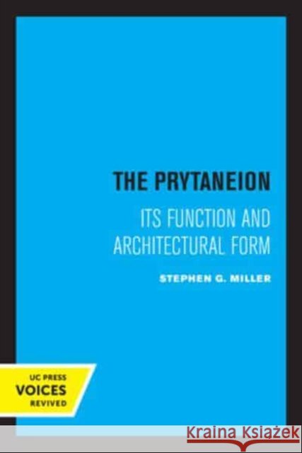The Prytaneion: Its Function and Architectural Form Miller, Stephen G. 9780520333161