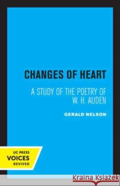 Changes of Heart: A Study of the Poetry of W. H. Auden Nelson, Gerald 9780520333291