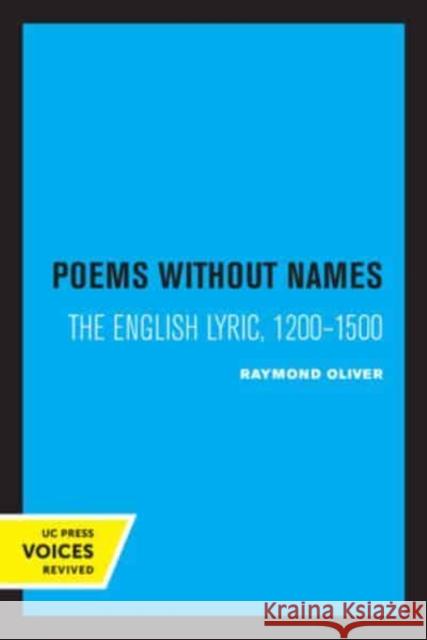 Poems Without Names: The English Lyric, 1200-1500 Oliver, Raymond 9780520333352 University of California Press