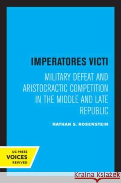 Imperatores Victi: Military Defeat and Aristocractic Competition in the Middle and Late Republic Rosenstein, Nathan S. 9780520334007
