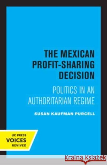 The Mexican Profit-Sharing Decision: Politics in an Authoritarian Regime Purcell, Susan Kaufman 9780520334076