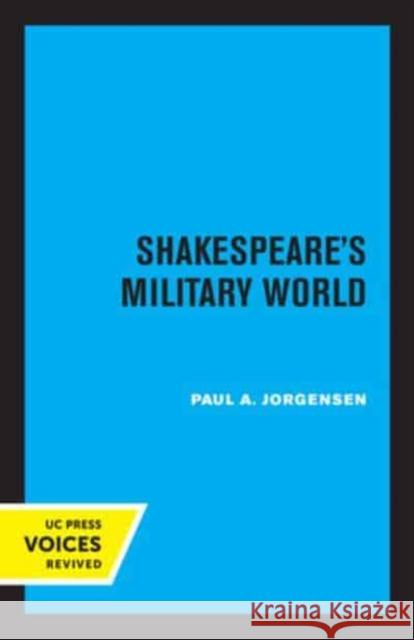 Shakespeare's Military World Paul A. Jorgensen 9780520334526 University of California Press