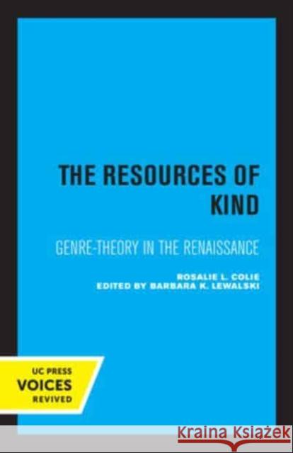 The Resources of Kind: Genre-Theory in the Renaissance Volume 1 Colie, Rosalie 9780520334571 University of California Press