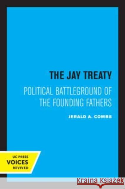 The Jay Treaty: Political Battleground of the Founding Fathers Jerald A. Combs   9780520334793 University of California Press