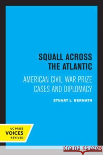Squall Across the Atlantic: American Civil War Prize Cases and Diplomacy Stuart L. Bernath   9780520334830 University of California Press