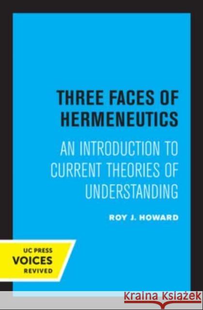 Three Faces of Hermeneutics: An Introduction to Current Theories of Understanding Roy J. Howard   9780520335127 University of California Press