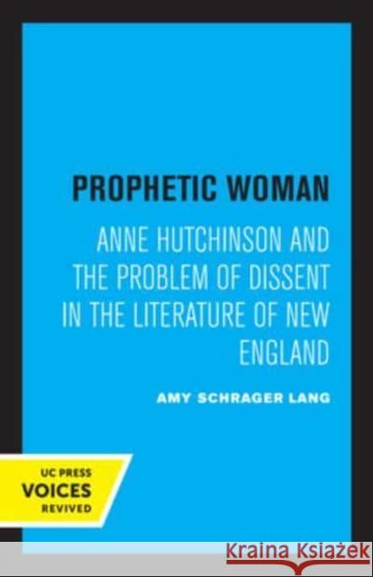 Prophetic Woman: Anne Hutchinson and the Problem of Dissent in the Literature of New England Amy Schrager Lang   9780520335363 University of California Press