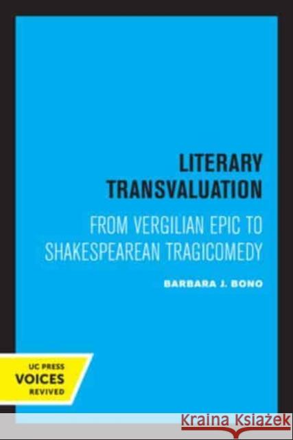 Literary Transvaluation: From Vergilian Epic to Shakespearean Tragicomedy Barbara Jane Bono   9780520335646 University of California Press