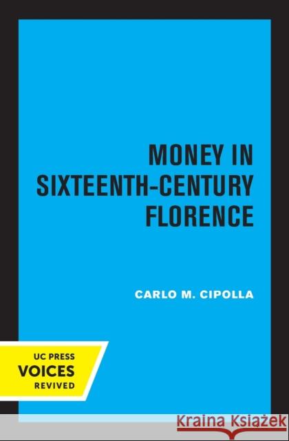 Money in Sixteenth-Century Florence Carlo M. Cipolla 9780520335967