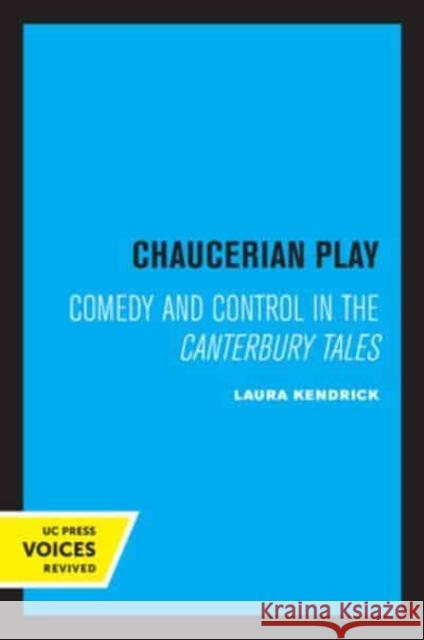 Chaucerian Play: Comedy and Control in the Canterbury Tales Laura Kendrick   9780520336636 University of California Press