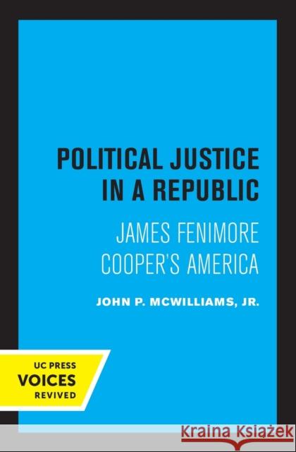 Political Justice in a Republic: James Fenimore Cooper's America John P. McWilliams 9780520336742 University of California Press