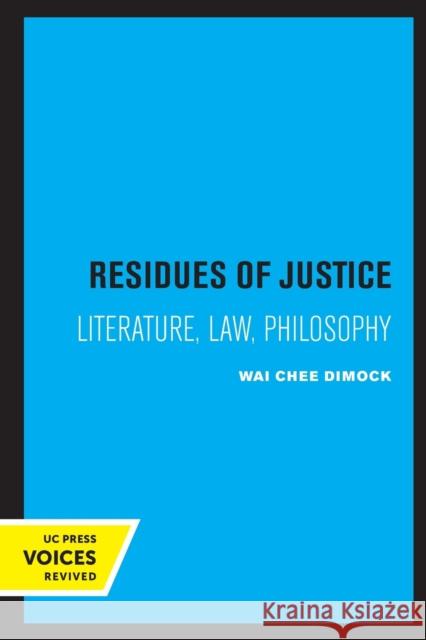 Residues of Justice: Literature, Law, Philosophy Wai Chee Dimock 9780520336841 University of California Press