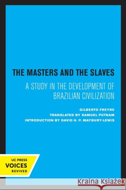 The Masters and the Slaves: A Study in the Development of Brazilian Civilization Gilberto Freyre David H. P. Maybury-Lewis 9780520337060