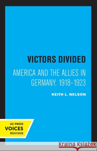 Victors Divided: America and the Allies in Germany, 1918-1923 Keith L. Nelson 9780520337251 University of California Press