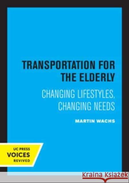 Transportation for the Elderly: Changing Lifestyles, Changing Needs Martin Wachs   9780520337732 University of California Press