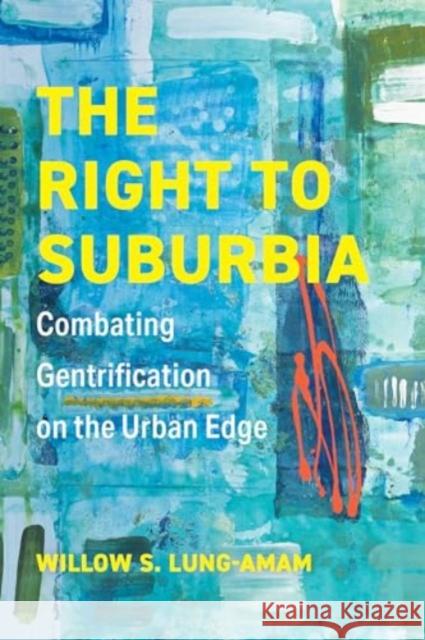 The Right to Suburbia: Combating Gentrification on the Urban Edge Willow S. Lung-Amam 9780520338166 University of California Press