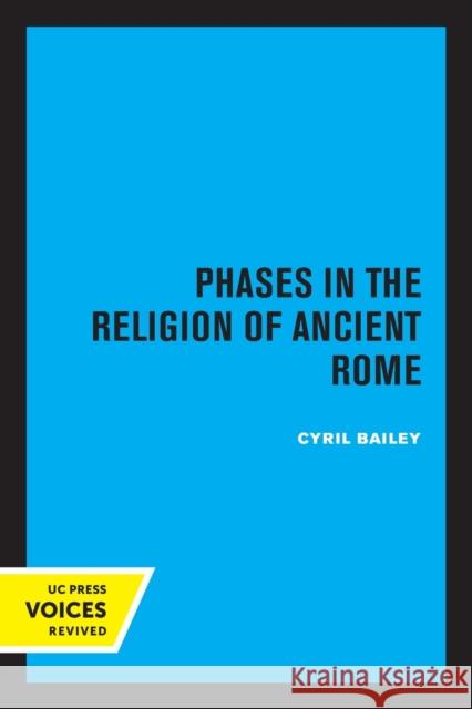 Phases in the Religion of Ancient Rome: Volume 10 Bailey, Cyril 9780520338562 University of California Press