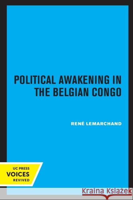 Political Awakening in the Congo: The Politics of Fragmentation Rene Lemarchand 9780520338623