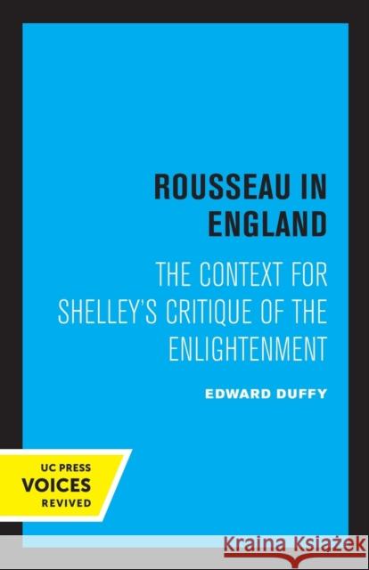 Rousseau in England: The Context for Shelley's Critique of the Enlightenment Edward Duffy 9780520338975 University of California Press