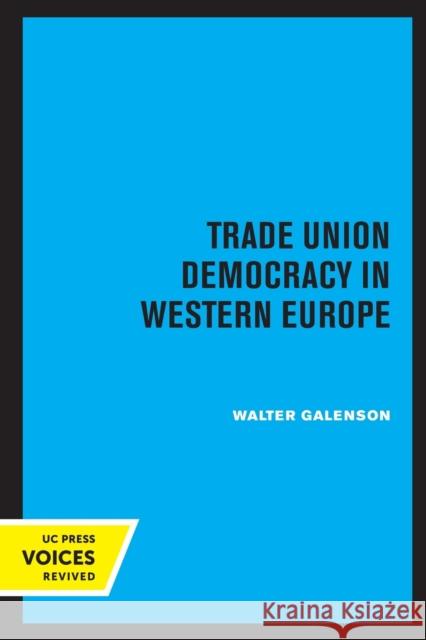 Trade Union Democracy in Western Europe Walter Galenson 9780520339392