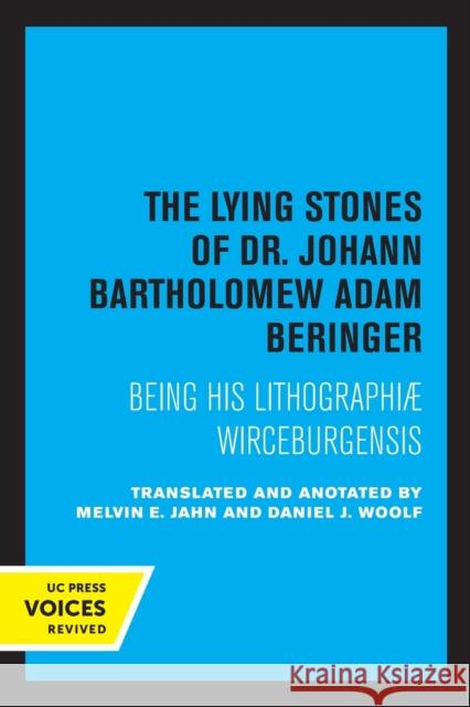 The Lying Stones of Dr. Johann Bartholomew Adam Beringer: Being His Lithographiae Wireceburgensis Melvin E. Jahn Daniel J. Woolf 9780520339453 University of California Press