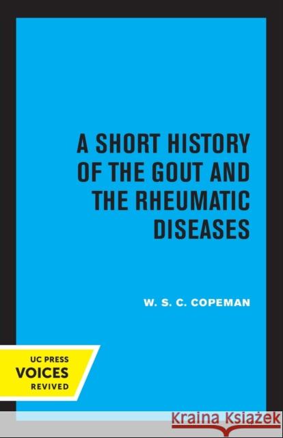 A Short History of the Gout and the Rheumatic Diseases W. S. C. Copeman 9780520339477